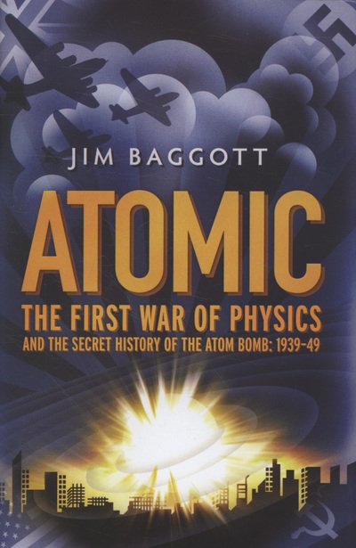 Cover for Jim Baggott · Atomic: The First War of Physics and the Secret History of the Atom Bomb 1939-49 (Hardcover bog) (2009)