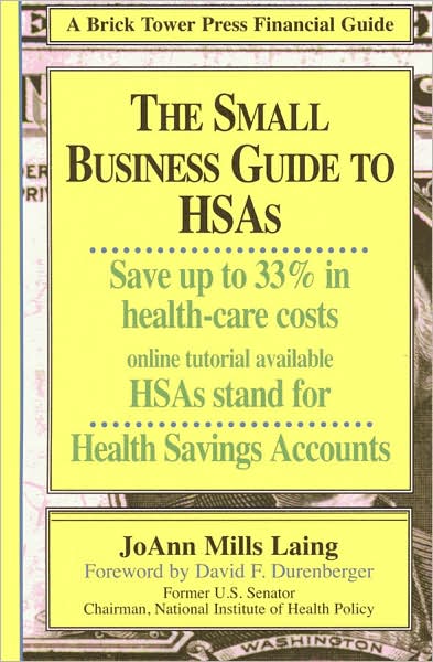 Small Business Guide to HSAs: A Breakthrough in Health Care for Employees & Employers Alike, HSAs Stand for Health Savings Accounts - JoAnn Mills Laing - Książki - Brick Tower Press - 9781883283445 - 