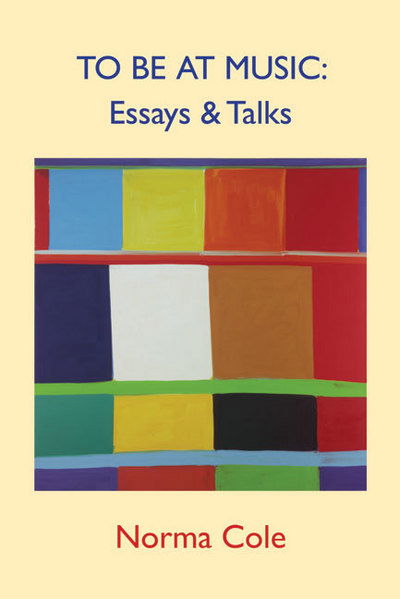 Cover for Norma Cole · To Be At Music - Essays &amp; Talks (Paperback Book) (2010)