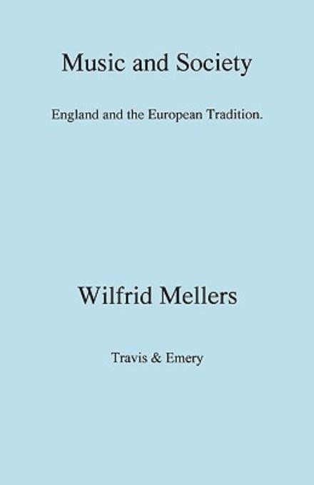 Music and Society.  England and the European Tradition  - Wilfrid Mellers - Böcker - Travis and Emery Music Bookshop - 9781904331445 - 1 oktober 2008
