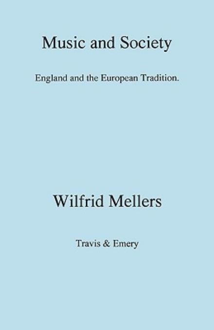 Music and Society.  England and the European Tradition  - Wilfrid Mellers - Books - Travis and Emery Music Bookshop - 9781904331445 - October 1, 2008