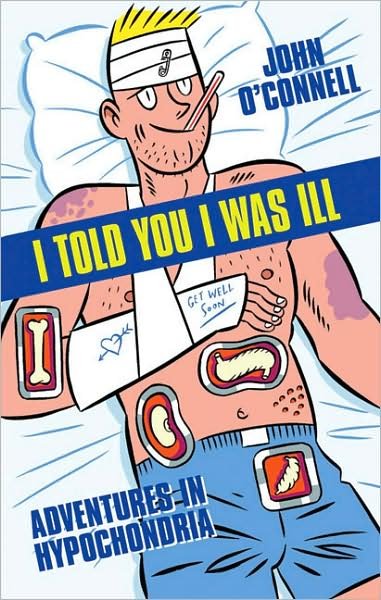 Cover for John O'Connell · I Told You I Was Ill: Adventures in Hypochondria (Paperback Book) (2006)