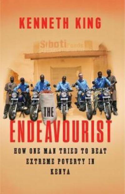 The Endeavourist: How one man tried to beat extreme poverty in Kenya - Ken King - Bøger - RedDoor Press - 9781910453445 - 1. maj 2017