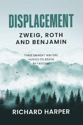 Displacement: Zweig, Roth and Benjamin - Richard Harper - Books - Arrow Gate Publishing Ltd - 9781913142445 - March 11, 2025