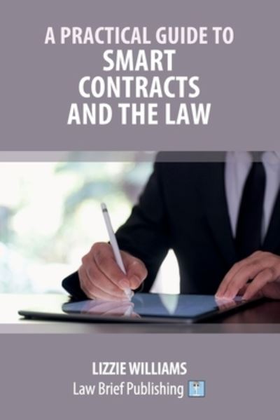 Practical Guide to Smart Contracts and the Law - Lizzie Williams - Books - Law Brief Publishing - 9781914608445 - February 28, 2023