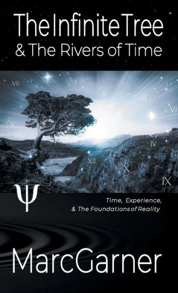 Cover for Marc Garner · The Infinite Tree &amp; The Rivers of Time: Time, Experience, &amp; The Foundations of Reality (Hardcover Book) (2021)