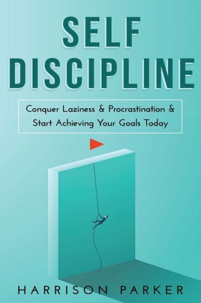 Cover for Harrison Parker · Self-Discipline Conquer Laziness &amp; Procrastination &amp; Start Achieving Your Goals Today. (Paperback Book) (2020)