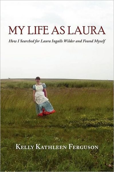 Cover for Kelly Kathleen Ferguson · My Life as Laura: How I Searched for Laura Ingalls Wilder and Found Myself (Pocketbok) (2011)