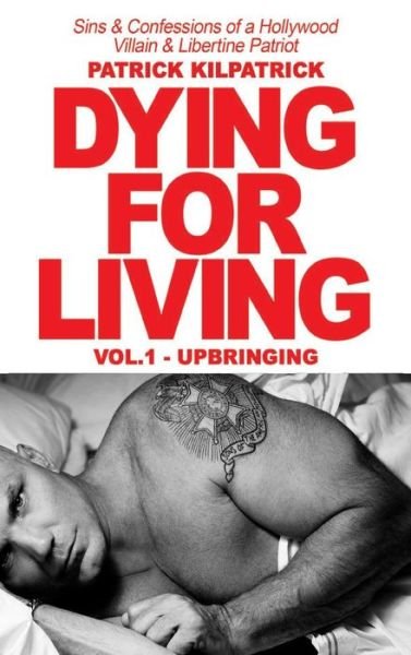 Cover for Patrick Kilpatrick · Dying for a Living: Sins &amp; Confessions of a Hollywood Villain &amp; Libertine Patriot (Hardcover Book) (2018)