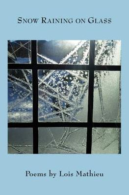 Snow Raining on Glass - Lois Mathieu - Books - Antrim House - 9781943826445 - January 2, 2018