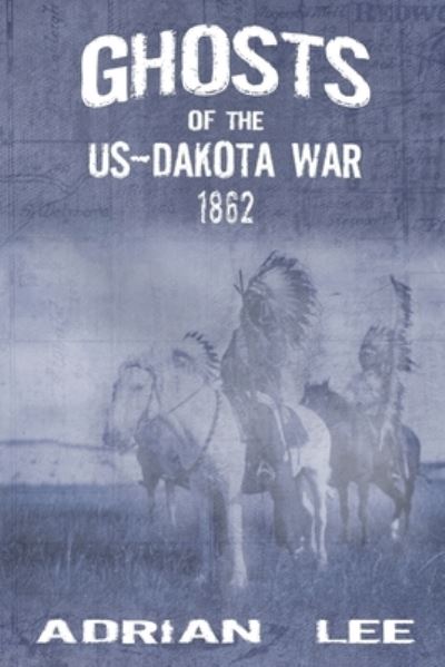 Cover for Adrian Lee · Ghosts of the US-Dakota War 1862 (Paperback Book) (2020)