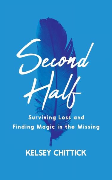 Cover for Kelsey Chittick · Second Half Book: Surviving Loss and Finding Magic in the Missing (Paperback Book) (2021)