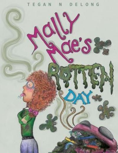 Cover for Tegan N DeLong · Mally Mae's Rotten Day (Pocketbok) (2017)