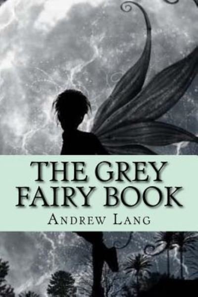 The Grey Fairy Book - Andrew Lang - Books - Createspace Independent Publishing Platf - 9781979045445 - October 21, 2017