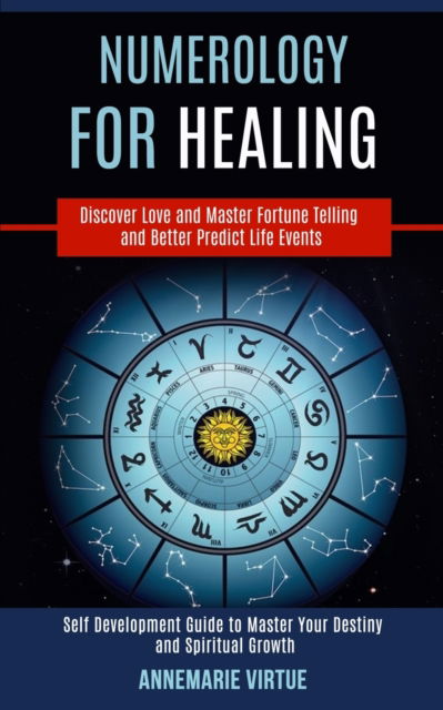 Numerology for Healing: Self Development Guide to Master Your Destiny and Spiritual Growth (Discover Love and Master Fortune Telling and Better Predict Life Events) - Annemarie Virtue - Books - Rob Miles - 9781989990445 - July 29, 2020