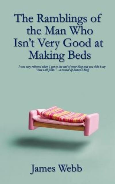 Cover for James Webb · The Ramblings of the Man Who Isn't Very Good at Making Beds (Taschenbuch) (2018)