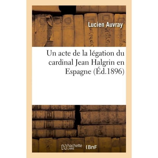 Cover for Auvray-l · Un Acte De La Legation Du Cardinal Jean Halgrin en Espagne (Pocketbok) (2016)