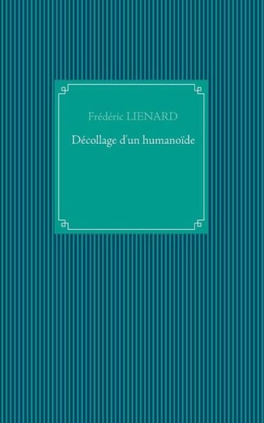 Decollage D'un Humanoide - Frederic Lienard - Bücher - Books on Demand - 9782322040445 - 28. September 2015