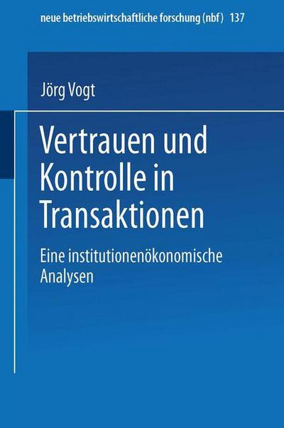 Cover for Joerg Vogt · Vertrauen Und Kontrolle in Transaktionen: Eine Institutionenoekonomische Analyse - Neue Betriebswirtschaftliche Forschung (Nbf) (Paperback Book) [1997 edition] (1997)