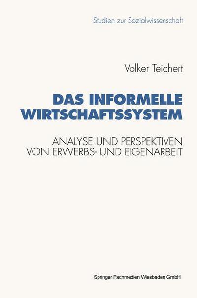 Cover for Volker Teichert · Das Informelle Wirtschaftssystem: Analyse Und Perspektiven Der Wechselseitigen Entwicklung Von Erwerbs- Und Eigenarbeit - Studien Zur Sozialwissenschaft (Paperback Book) [1993 edition] (1993)