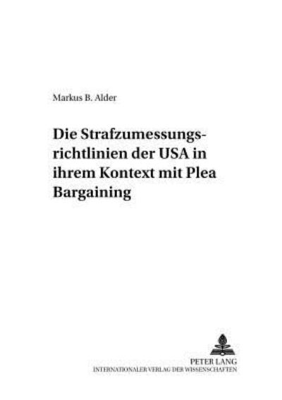 Cover for Markus Alder · Die Strafzumessungsrichtlinien Der USA in Ihrem Kontext Mit Plea Bargaining - Criminalia (Paperback Book) [German edition] (2001)