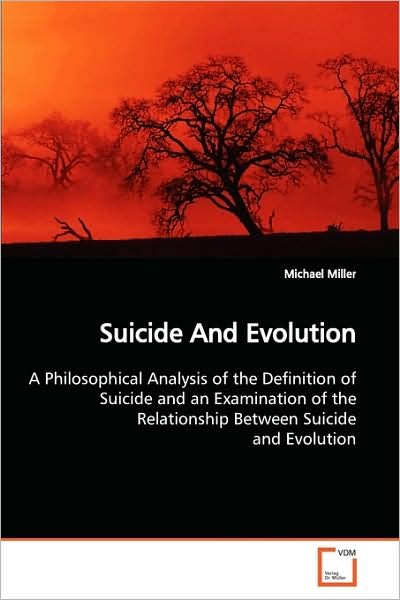 Cover for Michael Miller · Suicide and Evolution: a Philosophical Analysis of the Definition of Suicide and an Examination of the Relationship Between Suicide and Evolution (Paperback Book) (2009)
