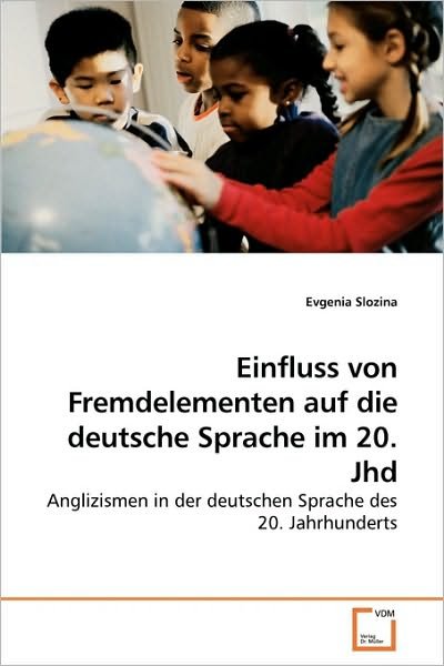 Cover for Evgenia Slozina · Einfluss Von Fremdelementen Auf Die Deutsche Sprache Im 20. Jhd: Anglizismen in Der Deutschen Sprache Des 20. Jahrhunderts (Paperback Book) [German edition] (2010)