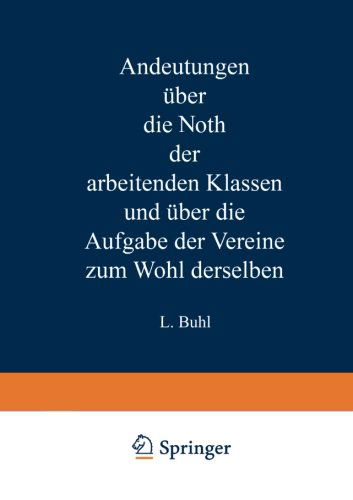 Cover for L Buhl · Andeutungen UEber Die Noth Der Arbeitenden Klassen Und UEber Die Aufgabe Der Vereine Zum Wohl Derselben (Paperback Book) [1845 edition] (1901)