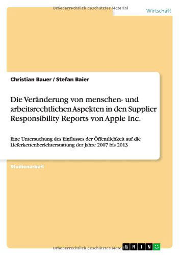 Die Veranderung von menschen- und arbeitsrechtlichen Aspekten in den Supplier Responsibility Reports von Apple Inc.: Eine Untersuchung des Einflusses der OEffentlichkeit auf die Lieferkettenberichterstattung der Jahre 2007 bis 2013 - Christian Bauer - Books - Grin Verlag - 9783656641445 - April 23, 2014