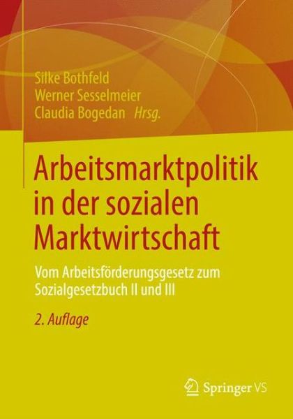 Cover for Silke Bothfeld · Arbeitsmarktpolitik in Der Sozialen Marktwirtschaft: Vom Arbeitsfoerderungsgesetz Zum Sozialgesetzbuch II Und III (Paperback Book) [2nd 2. Aufl. 2012 edition] (2012)