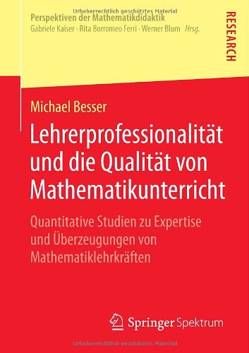 Cover for Michael Besser · Lehrerprofessionalitat Und Die Qualitat Von Mathematikunterricht: Quantitative Studien Zu Expertise Und UEberzeugungen Von Mathematiklehrkraften - Perspektiven Der Mathematikdidaktik (Paperback Book) [2014 edition] (2014)