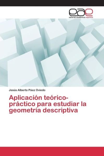 Cover for Paez Oviedo Jesus Alberto · Aplicacion Teorico-practico Para Estudiar La Geometria Descriptiva (Paperback Book) (2015)