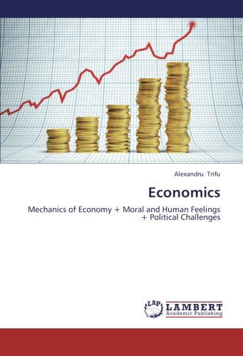 Economics: Mechanics of Economy + Moral and Human Feelings +  Political Challenges - Alexandru Trifu - Books - LAP LAMBERT Academic Publishing - 9783659400445 - June 4, 2013