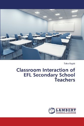 Classroom Interaction of Efl Secondary School Teachers - Taha Rajab - Books - LAP LAMBERT Academic Publishing - 9783659426445 - August 1, 2013