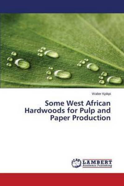 Cover for Kpikpi Walter · Some West African Hardwoods for Pulp and Paper Production (Paperback Book) (2015)