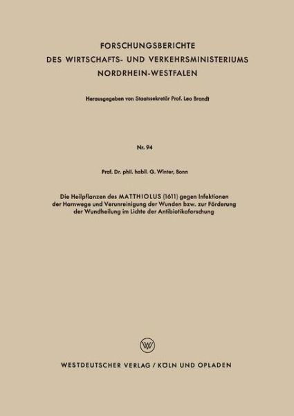 Cover for Winter, Gerhard (University of Las Palmas Spain) · Die Heilpflanzen Des Matthiolus (1611) Gegen Infektionen Der Harnwege Und Verunreinigung Der Wunden Bzw. Zur Foerderung Der Wundheilung Im Lichte Der Antibiotikaforschung - Forschungsberichte Des Wirtschafts- Und Verkehrsministeriums (Paperback Book) [1954 edition] (1954)