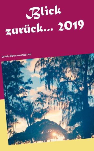 Cover for Blick zuruck 2019...: Lyrische Bluten verwelken nie! (Paperback Book) (2020)