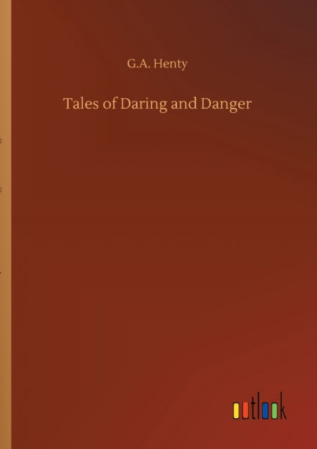 Tales of Daring and Danger - G a Henty - Książki - Outlook Verlag - 9783752303445 - 16 lipca 2020