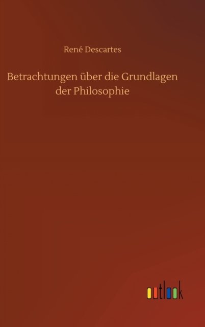 Cover for Rene Descartes · Betrachtungen uber die Grundlagen der Philosophie (Gebundenes Buch) (2020)