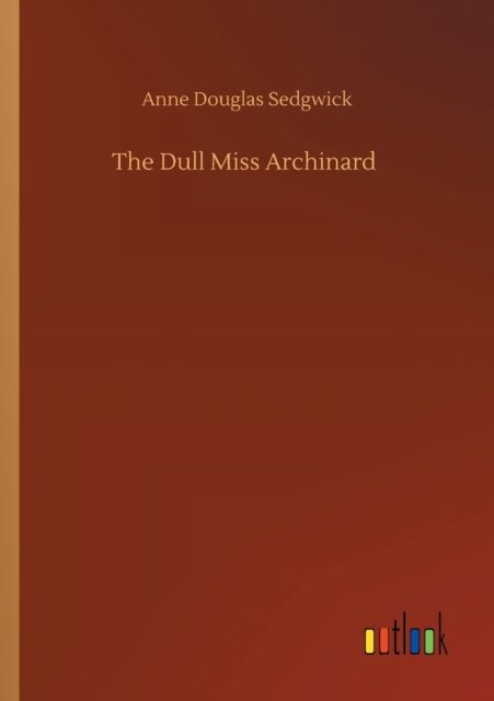 Cover for Anne Douglas Sedgwick · The Dull Miss Archinard (Paperback Book) (2020)