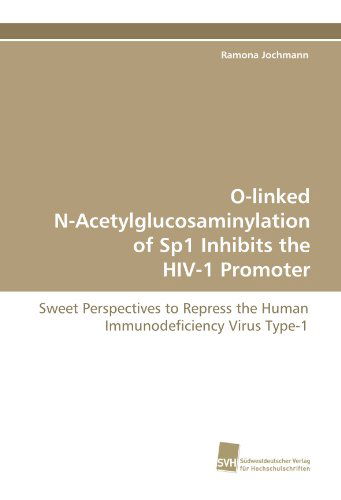 Cover for Ramona Jochmann · O-linked N-acetylglucosaminylation of Sp1 Inhibits the Hiv-1 Promoter: Sweet Perspectives to Repress the Human Immunodeficiency Virus Type-1 (Paperback Book) (2009)