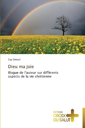Cover for Guy Simard · Dieu Ma Joie: Blogue De L'auteur Sur Différents Aspects De La Vie Chrétienne (Taschenbuch) [French edition] (2018)