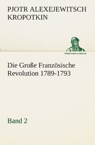 Cover for Pjotr Alexejewitsch Kropotkin · Die Große Französische Revolution 1789-1793 - Band 2 (Tredition Classics) (German Edition) (Paperback Book) [German edition] (2012)