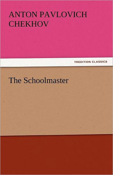 The Schoolmaster (Tredition Classics) - Anton Pavlovich Chekhov - Books - tredition - 9783842435445 - November 7, 2011