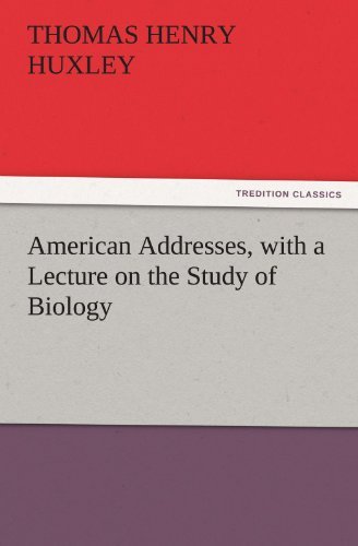 American Addresses, with a Lecture on the Study of Biology (Tredition Classics) - Thomas Henry Huxley - Kirjat - tredition - 9783842480445 - keskiviikko 30. marraskuuta 2011