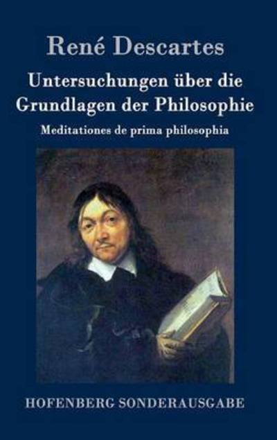 Cover for Rene Descartes · Untersuchungen uber die Grundlagen der Philosophie: Meditationes de prima philosophia (Hardcover Book) (2016)