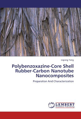 Polybenzoxazine-core Shell Rubber-carbon Nanotube Nanocomposites: Preparation and Characterization - Liqiang Yang - Books - LAP LAMBERT Academic Publishing - 9783845405445 - September 1, 2011