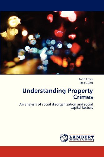 Understanding Property Crimes: an Analysis of Social Disorganization and Social Capital Factors - Idris Guclu - Books - LAP LAMBERT Academic Publishing - 9783845434445 - January 18, 2013