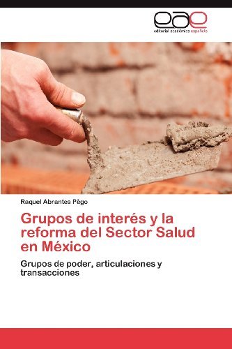 Cover for Raquel Abrantes Pêgo · Grupos De Interés Y La Reforma Del Sector Salud en México: Grupos De Poder, Articulaciones Y Transacciones (Taschenbuch) [Spanish edition] (2012)