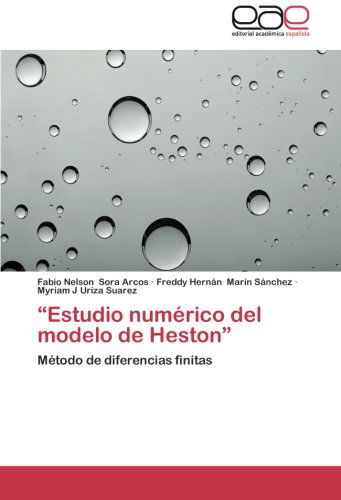 Cover for Myriam J Uriza Suarez · Estudio Numérico Del Modelo De Heston: Método De Diferencias Finitas (Paperback Book) [Spanish edition] (2014)